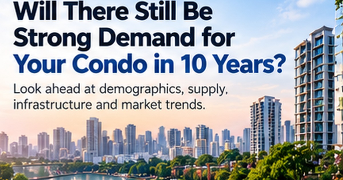 Will Buyers Still Want Your Condo 10 Years From Now? AskAnnaLee Singapore property decision guide